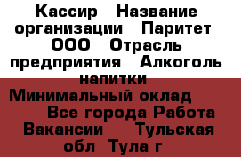 Кассир › Название организации ­ Паритет, ООО › Отрасль предприятия ­ Алкоголь, напитки › Минимальный оклад ­ 20 000 - Все города Работа » Вакансии   . Тульская обл.,Тула г.